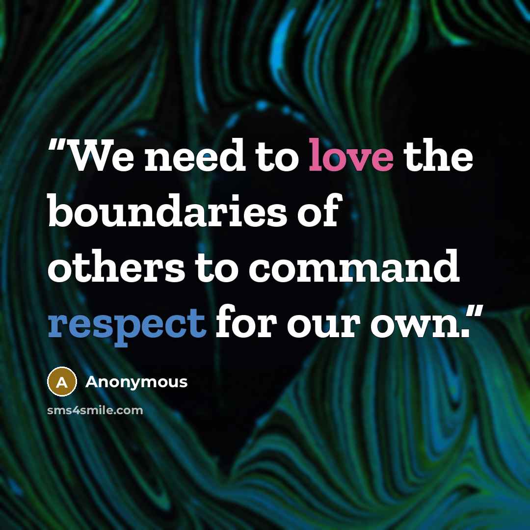 “We need to love the boundaries of others to command respect for our own.” quote by Anonymous