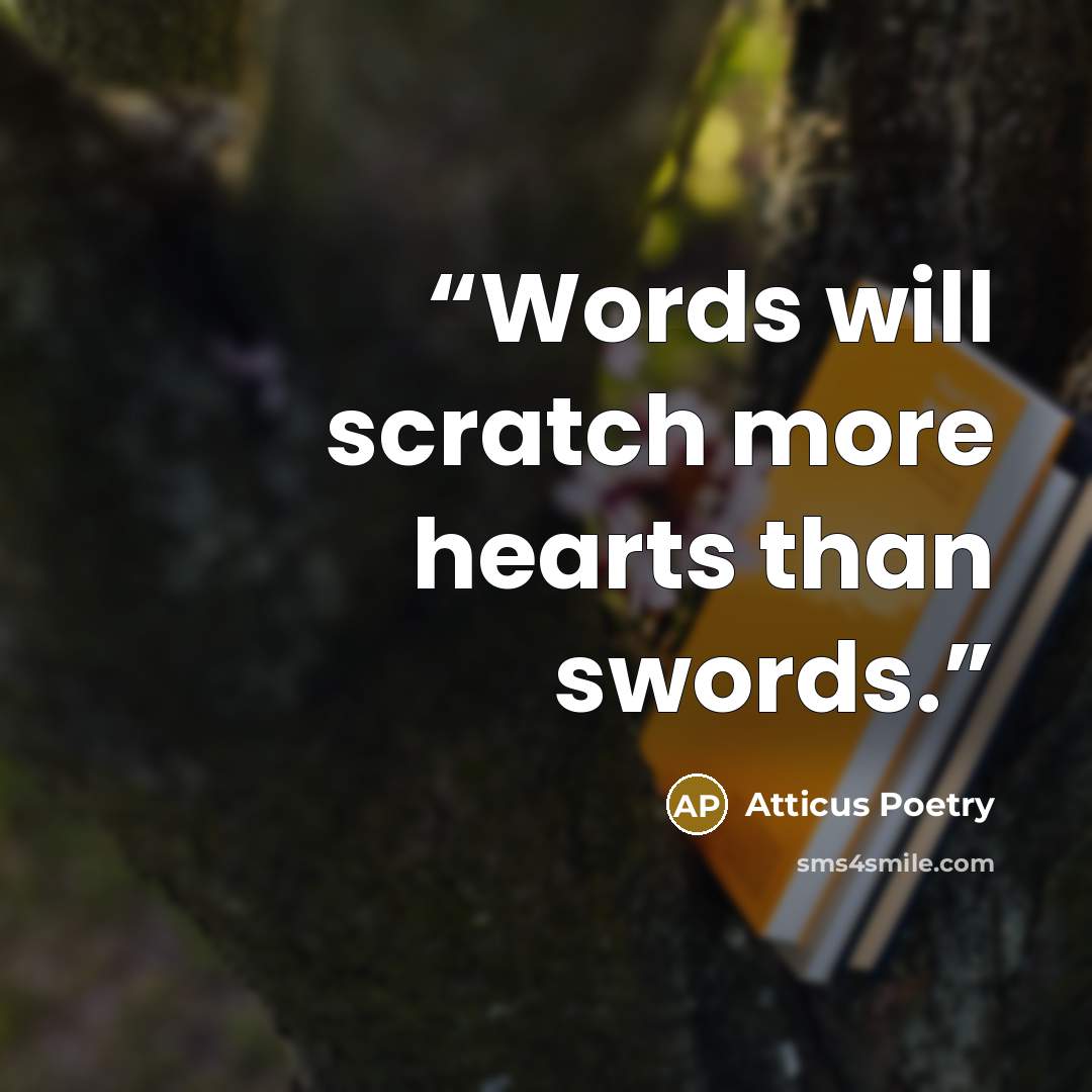 “Words will scratch more hearts than swords.” quote by Atticus Poetry
