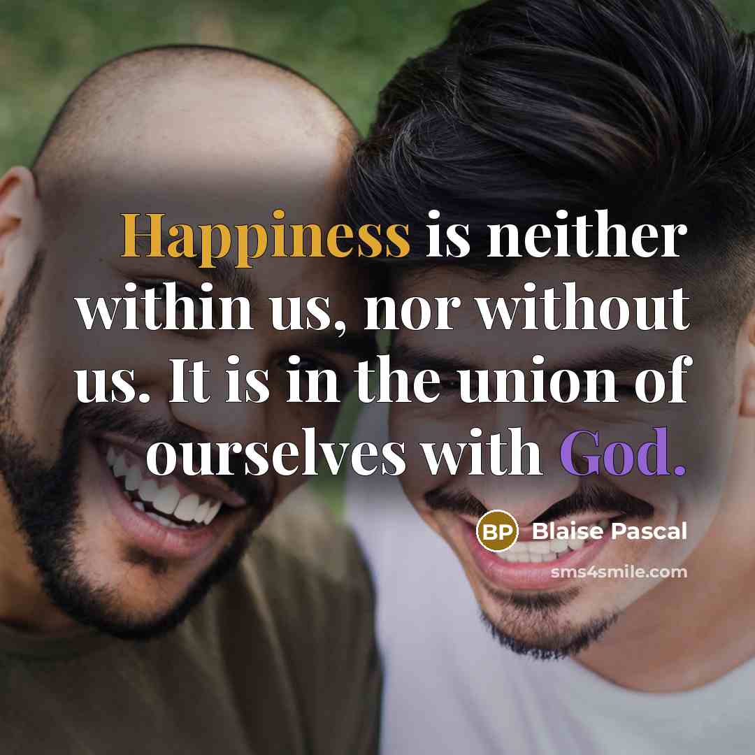 “Happiness is neither within us, nor without us. It is in the union of ourselves with God.” quote by Blaise Pascal