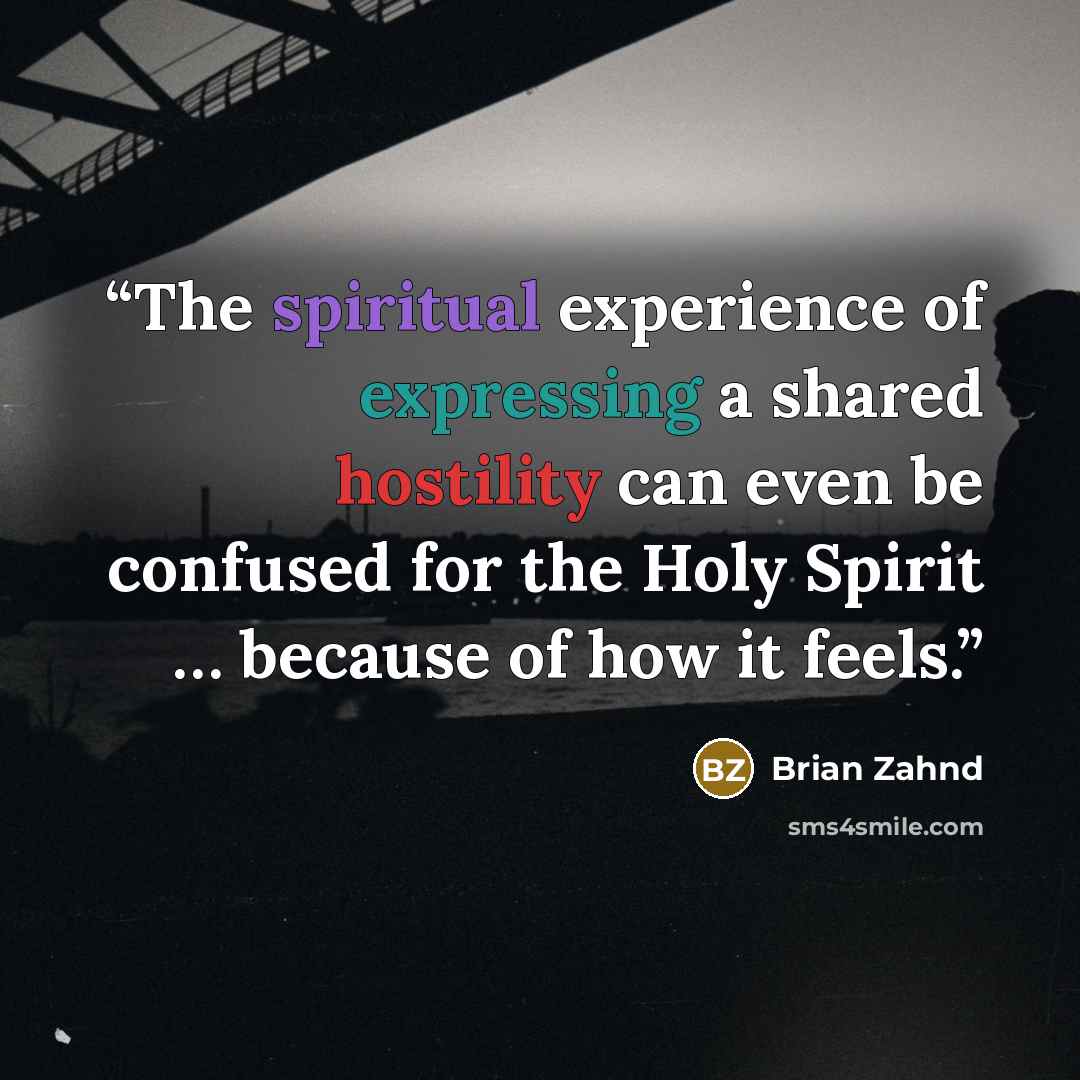 “The spiritual experience of expressing a shared hostility can even be confused for the Holy Spirit … because of how it feels.” quote by Brian Zahnd