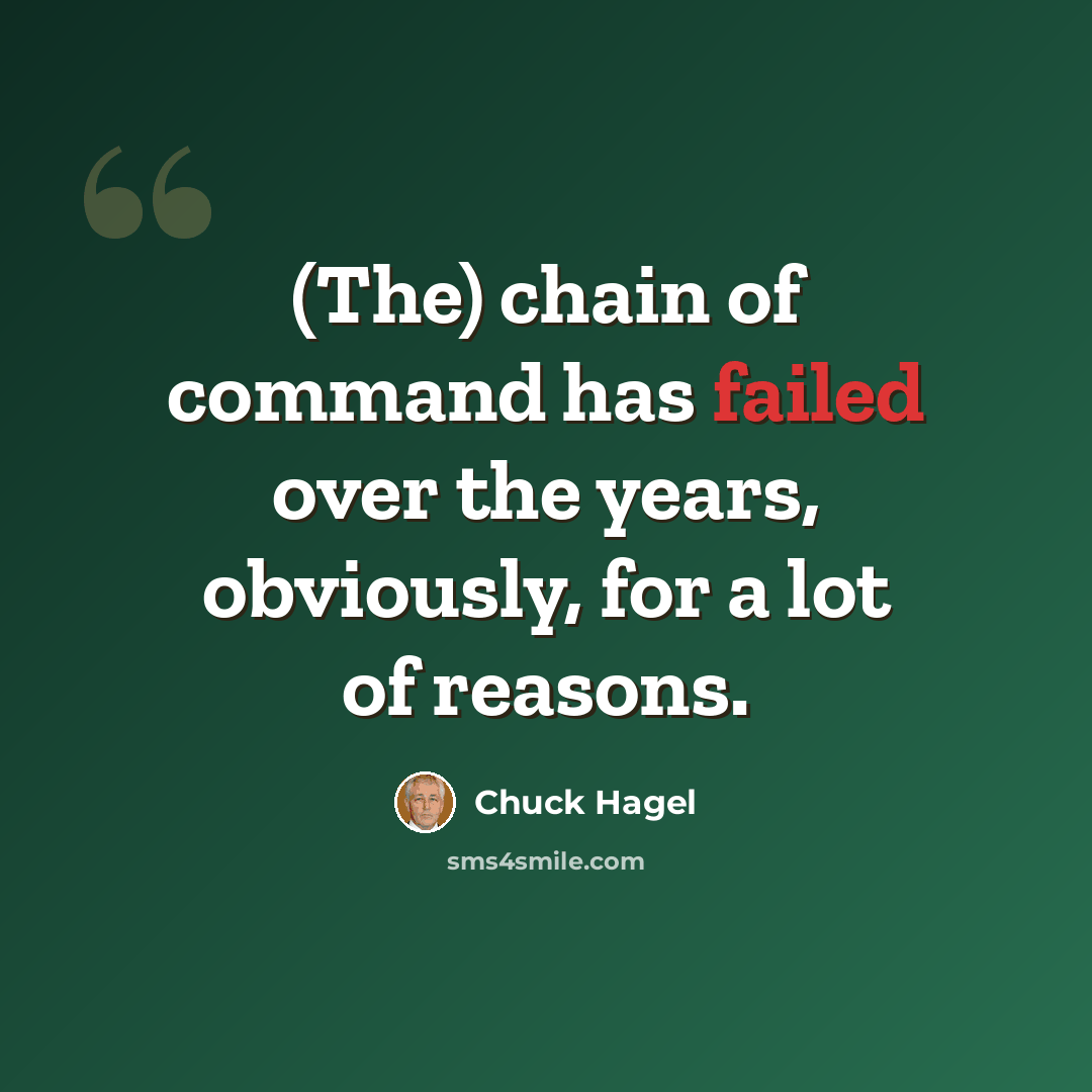 “(The) chain of command has failed over the years, obviously, for a lot of reasons.” quote by Chuck Hagel