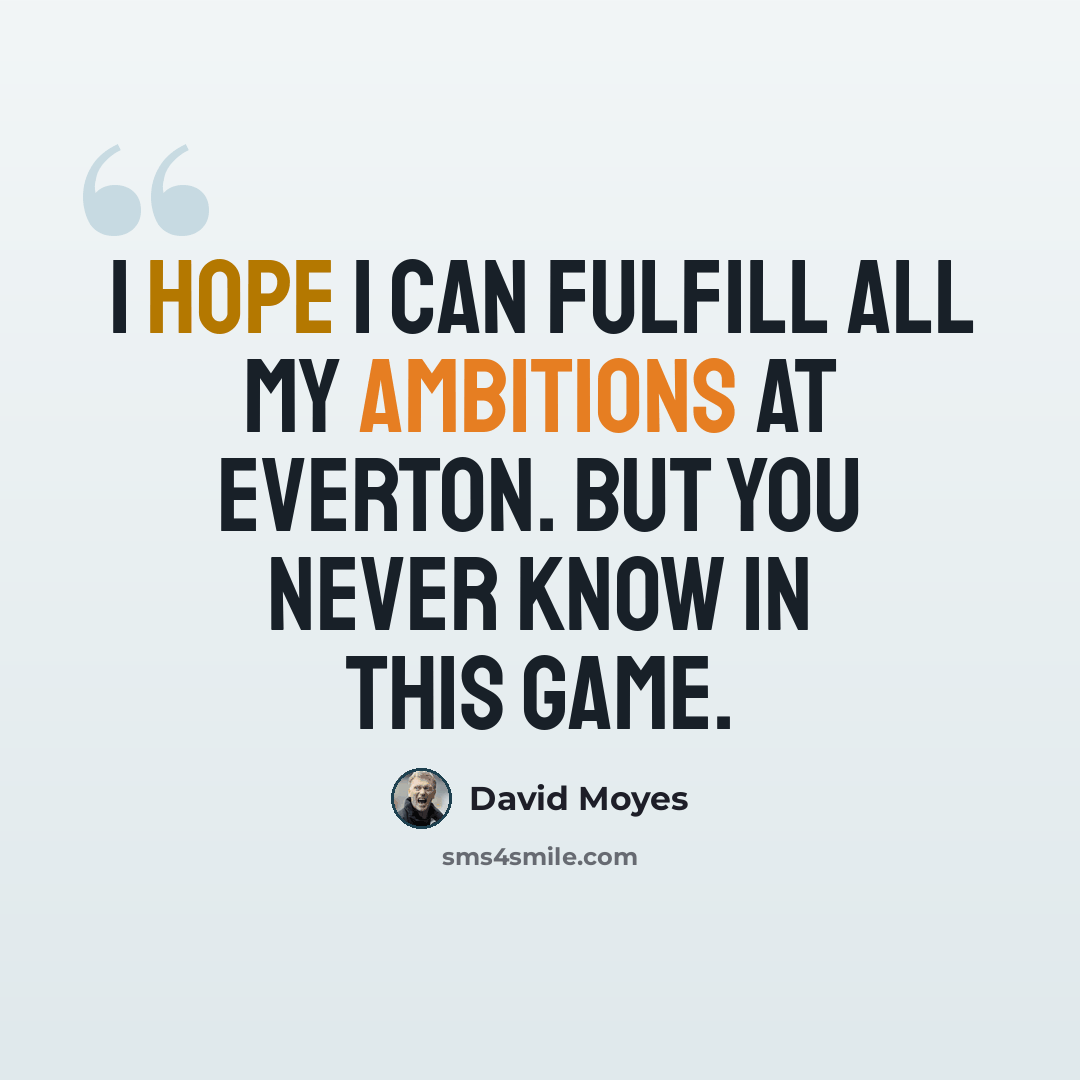 “I hope I can fulfill all my ambitions at Everton. But you never know in this game.” quote by David Moyes