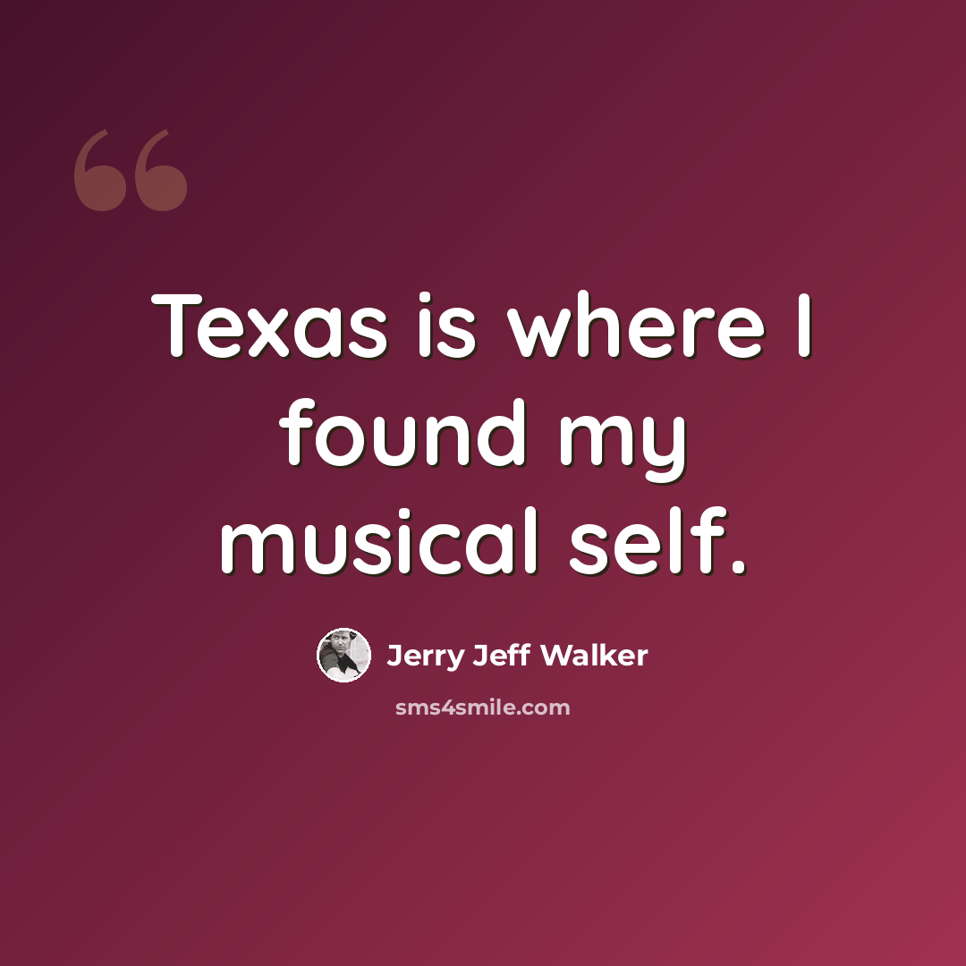 “Texas is where I found my musical self.” quote by Jerry Jeff Walker