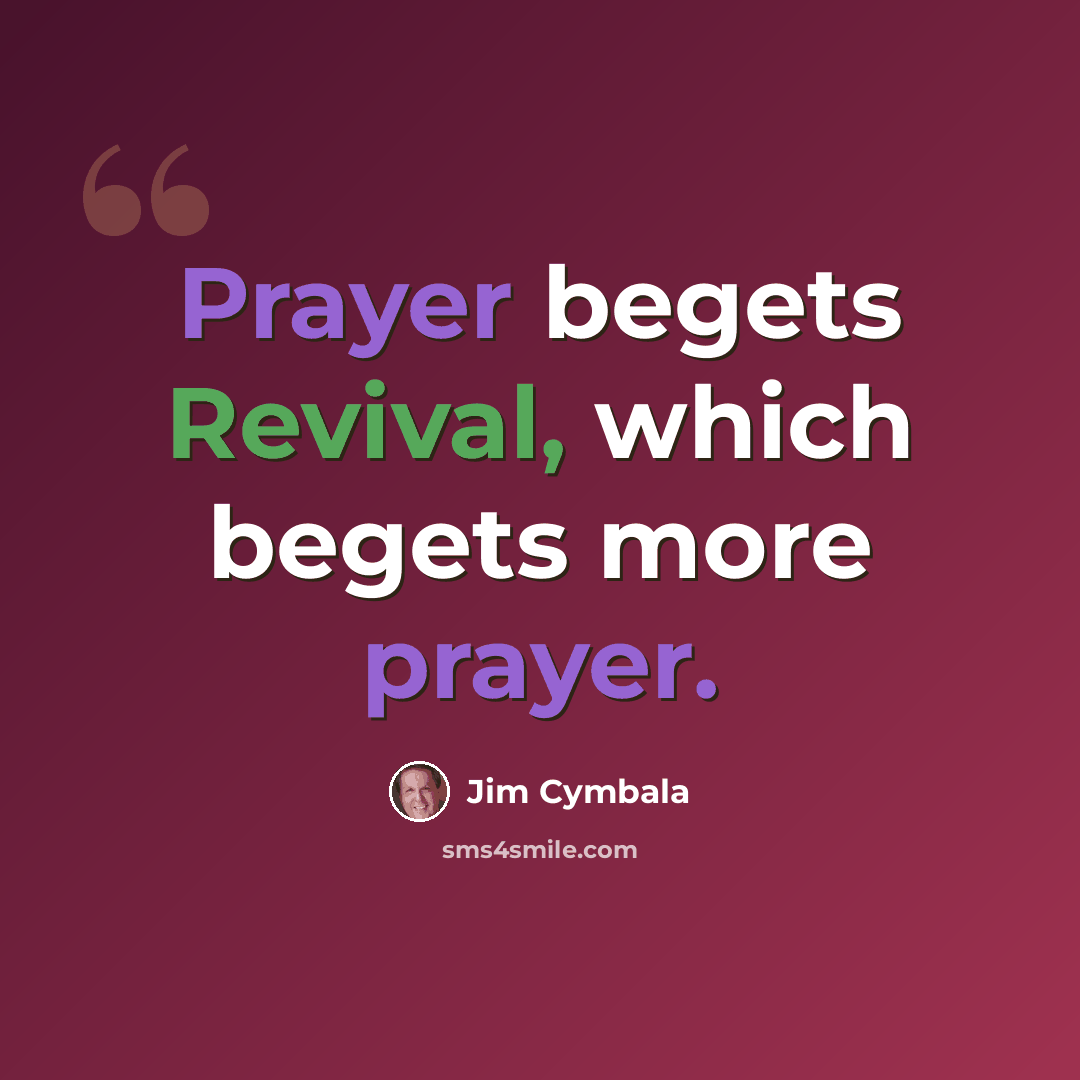 “Prayer begets Revival, which begets more prayer.” quote by Jim Cymbala