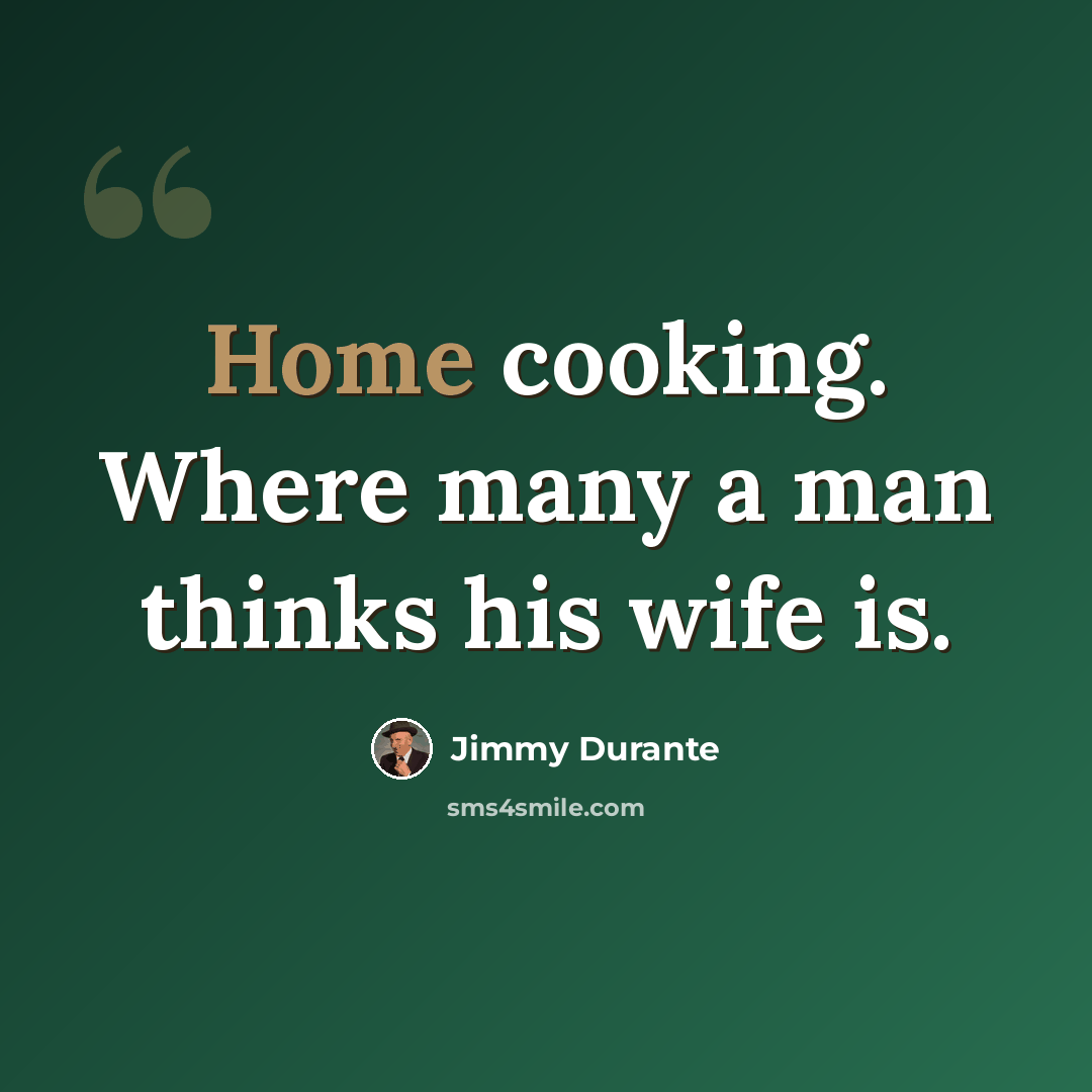 “Home cooking. Where many a man thinks his wife is.” quote by Jimmy Durante