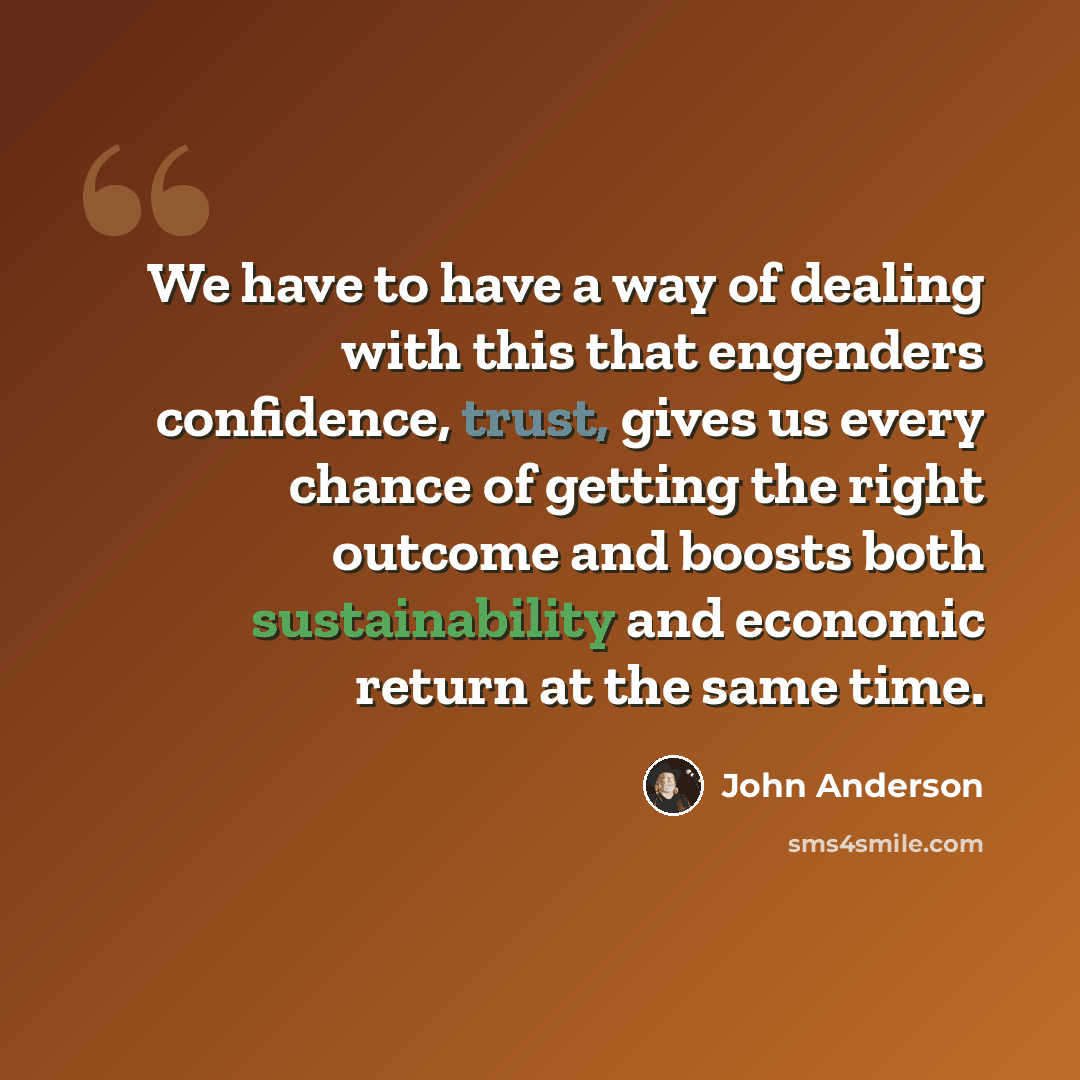 “We have to have a way of dealing with this that engenders confidence, trust, gives us every chance of getting the right outcome and boosts both sustainability and economic return at the same time.” quote by John Anderson