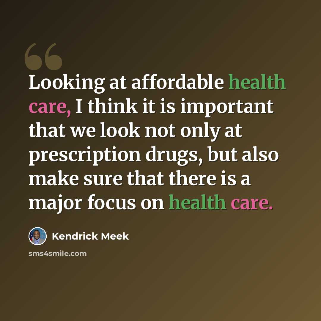“Looking at affordable health care, I think it is important that we look not only at prescription drugs, but also make sure that there is a major focus on health care.” quote by Kendrick Meek