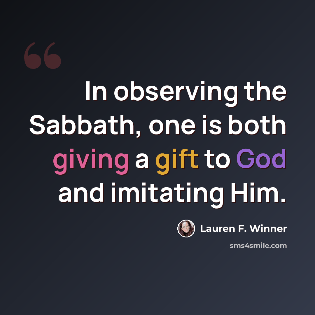 “In observing the Sabbath, one is both giving a gift to God and imitating Him.” quote by Lauren F. Winner