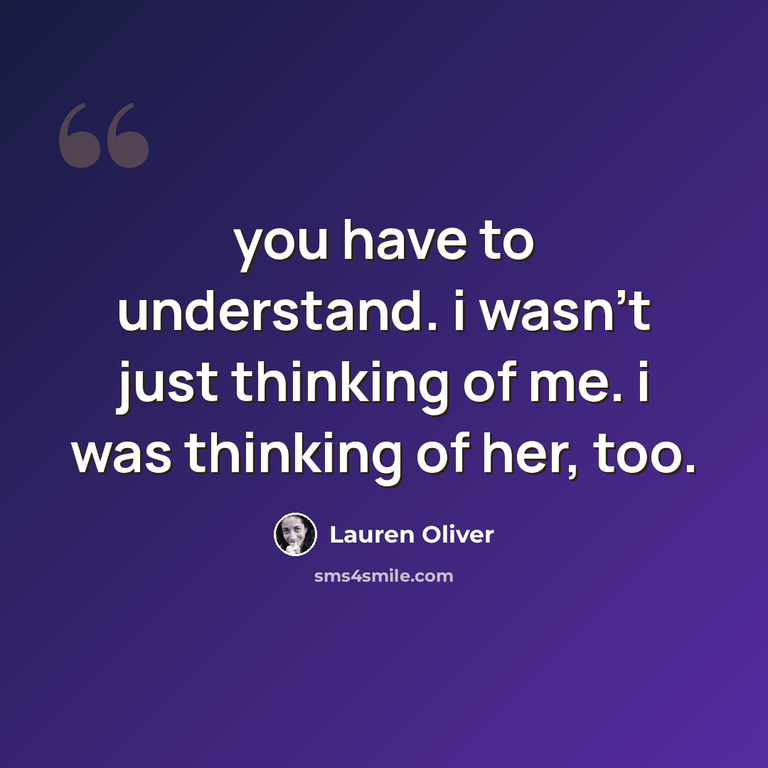 “you have to understand. i wasn't just thinking of me. i was thinking of her, too.” quote by Lauren Oliver