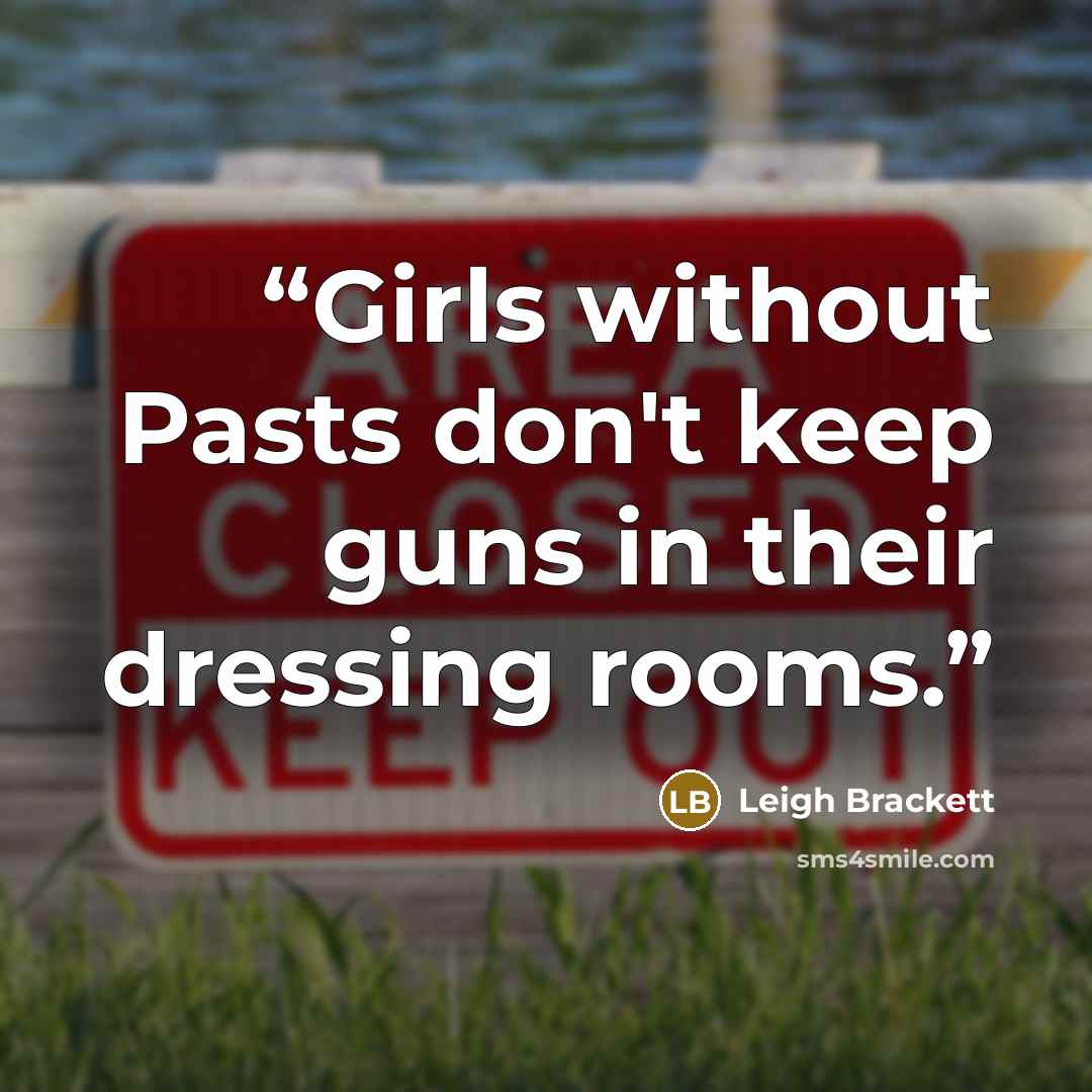 “Girls without Pasts don't keep guns in their dressing rooms.” quote by Leigh Brackett