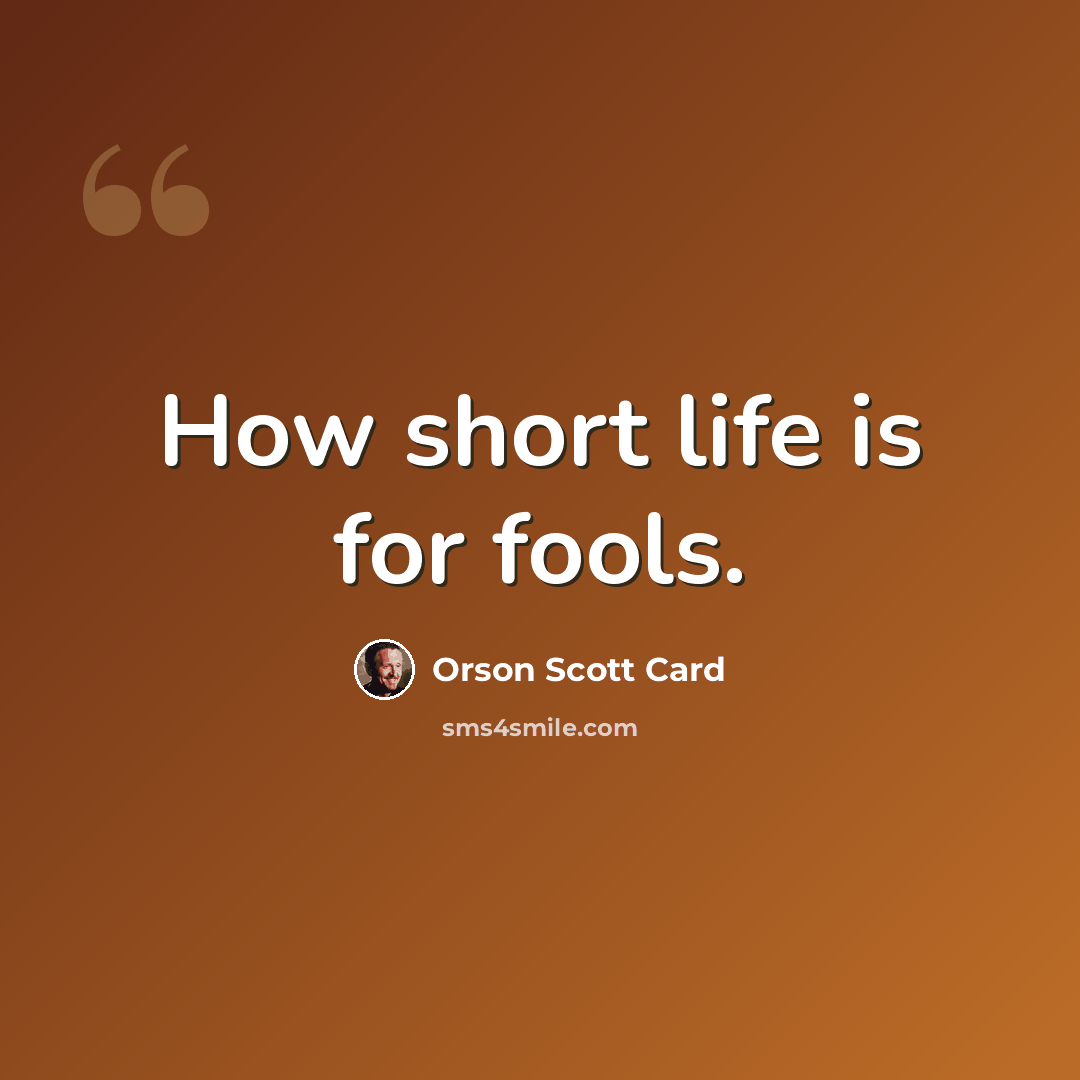 “How short life is for fools.” quote by Orson Scott Card