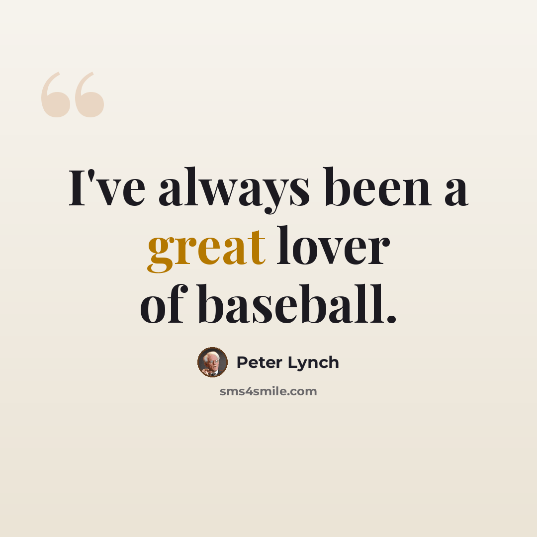“I've always been a great lover of baseball.” quote by Peter Lynch