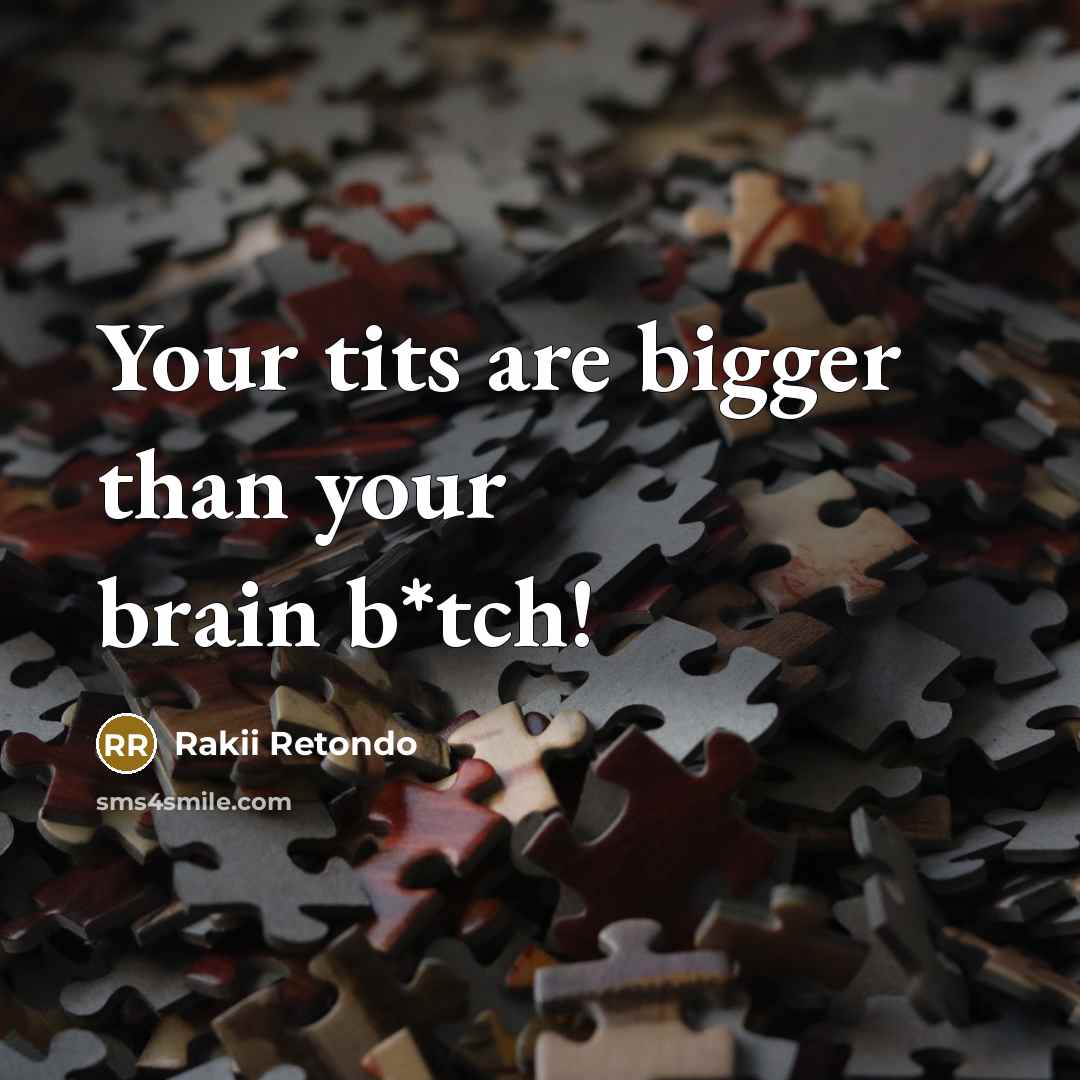 “Your tits are bigger than your brain b*tch!” quote by Rakii Retondo