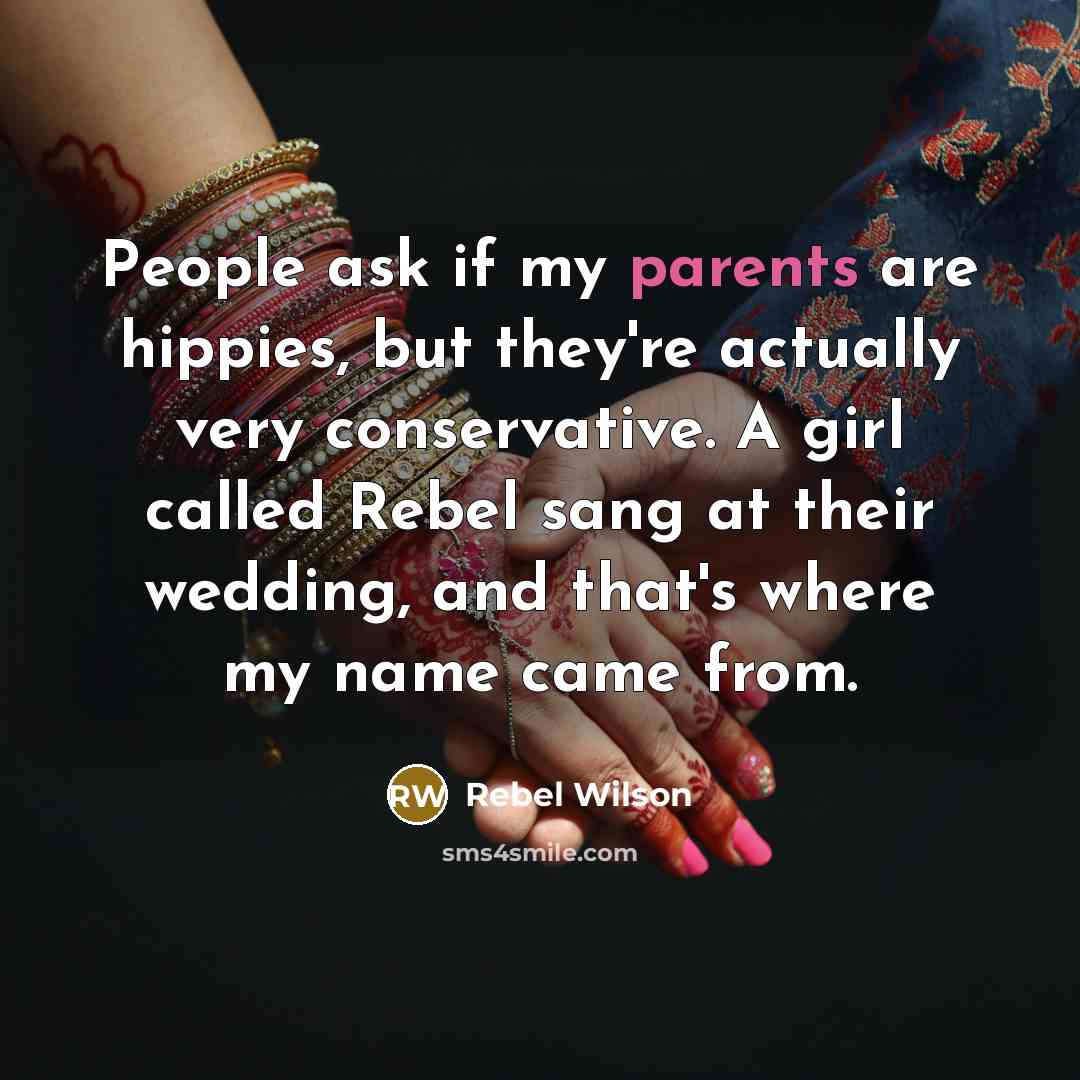 “People ask if my parents are hippies, but they're actually very conservative. A girl called Rebel sang at their wedding, and that's where my name came from.” quote by Rebel Wilson