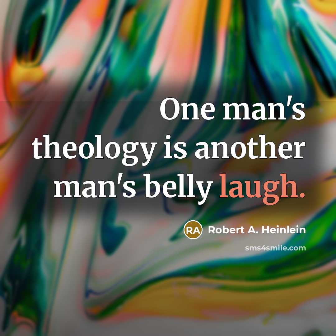 “One man's theology is another man's belly laugh.” quote by Robert A. Heinlein