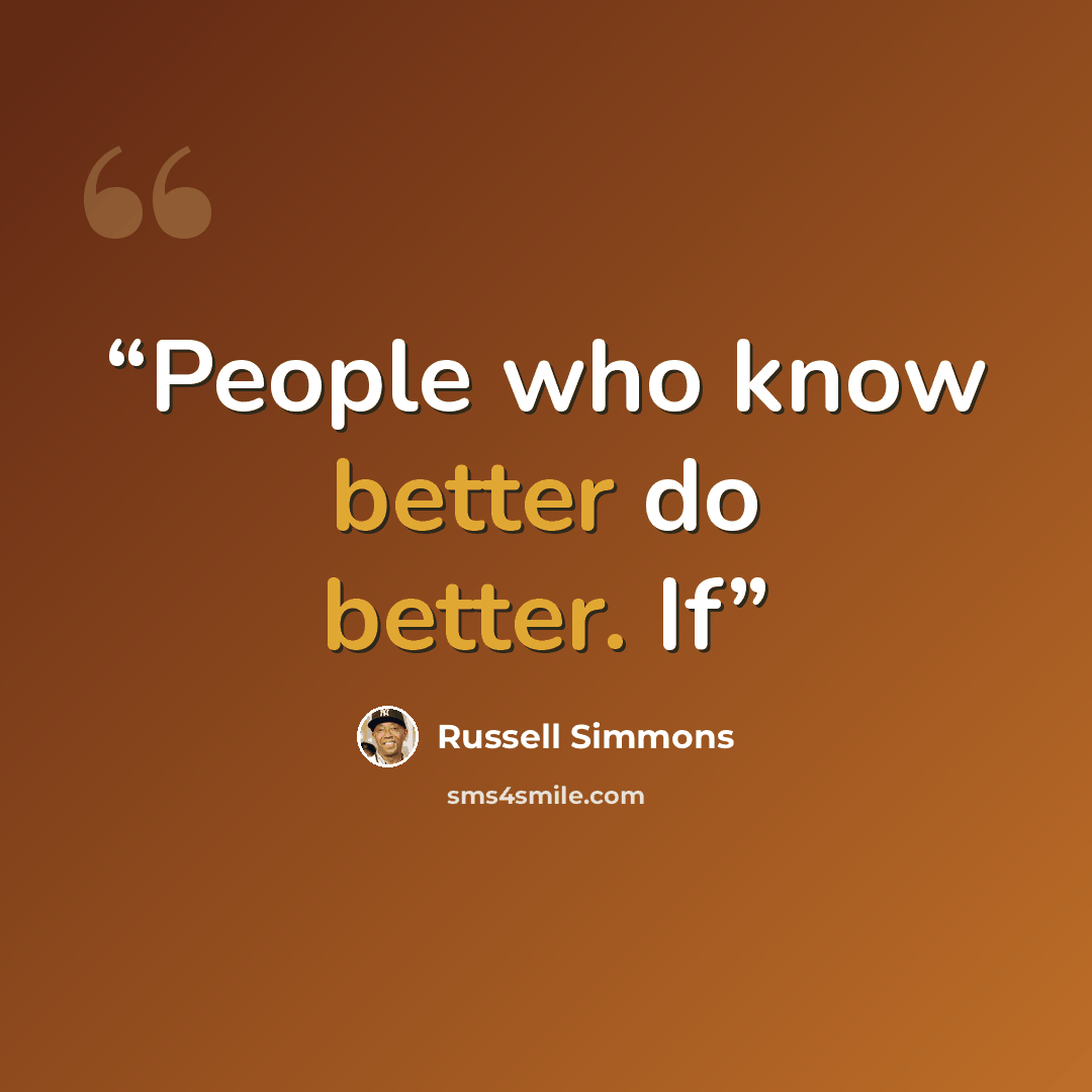 “People who know better do better. If” quote by Russell Simmons