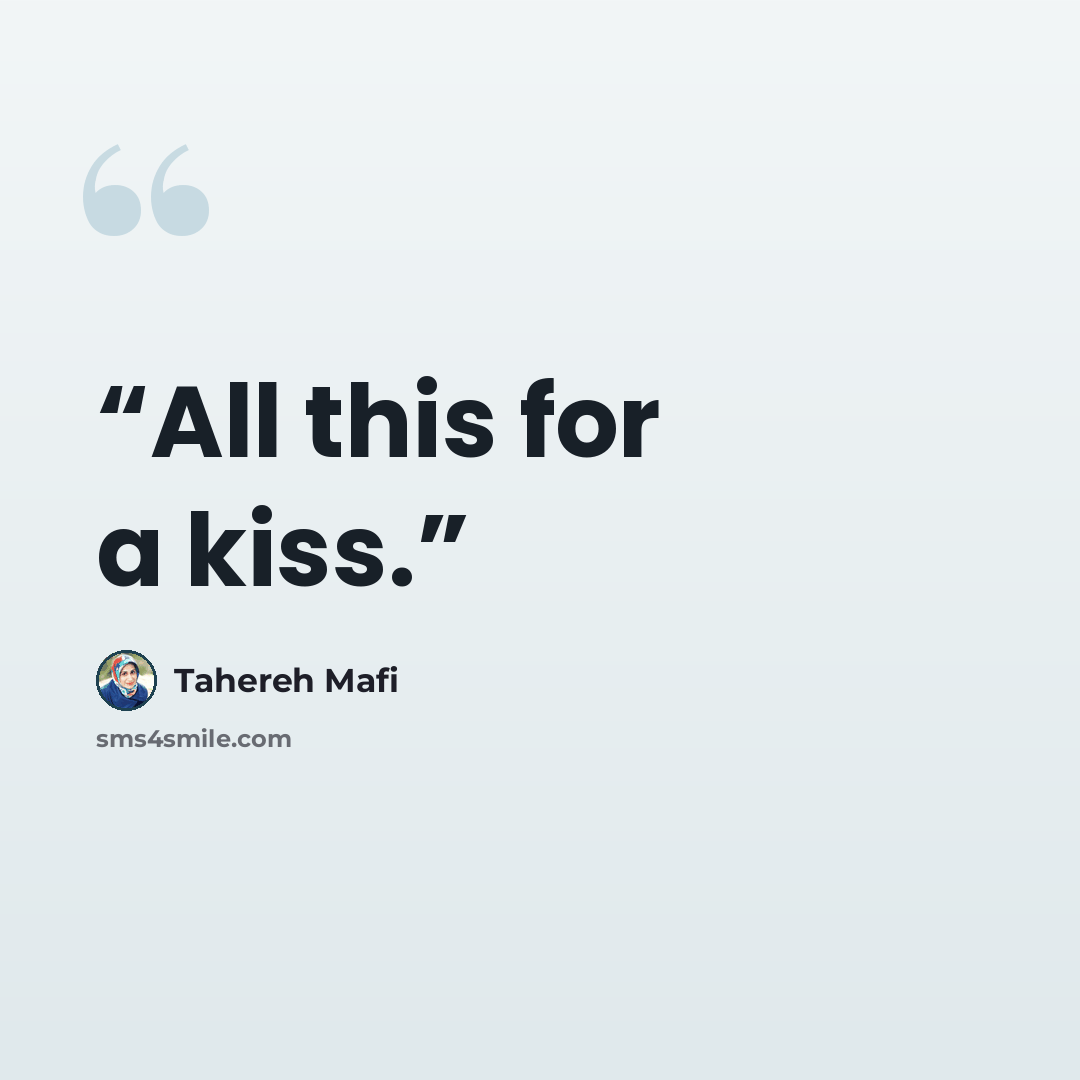 “All this for a kiss.” quote by Tahereh Mafi