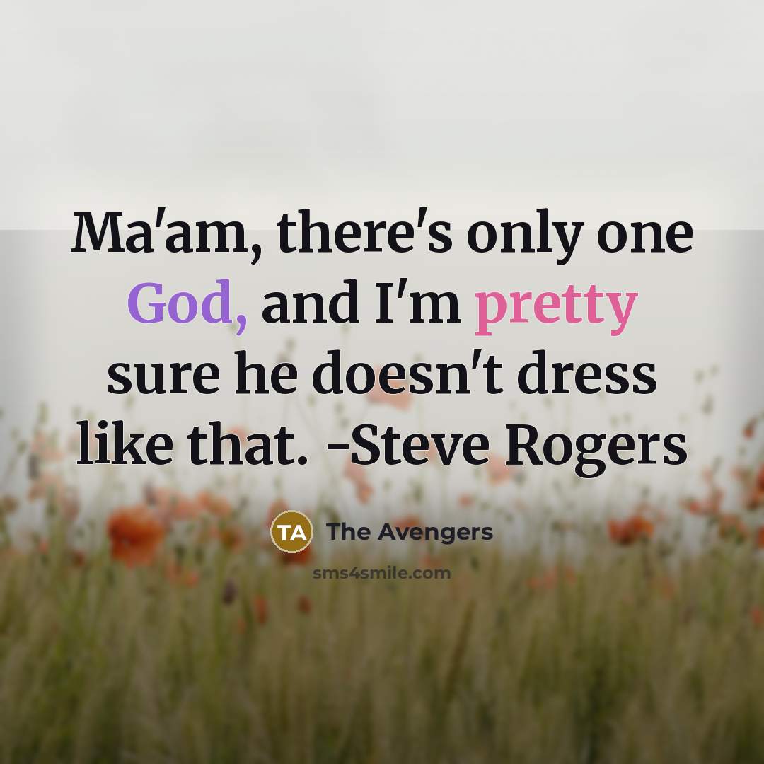 “Ma'am, there's only one God, and I'm pretty sure he doesn't dress like that. -Steve Rogers” quote by The Avengers