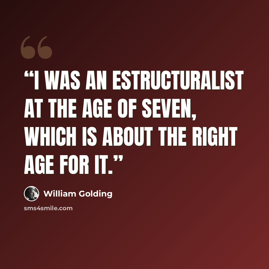 “I was an estructuralist at the age of seven, which is about the right age for it.” quote by William Golding