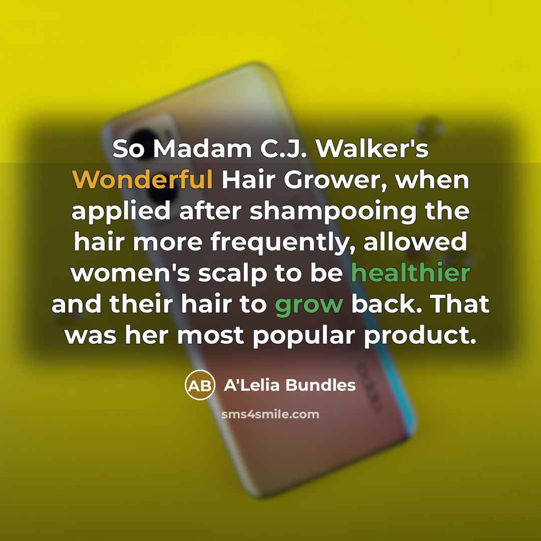 “So Madam C.J. Walker's Wonderful Hair Grower, when applied after shampooing the hair more frequently, allowed women's scalp to be healthier and their hair to grow back. That was her most popular product.” quote by A'Lelia Bundles