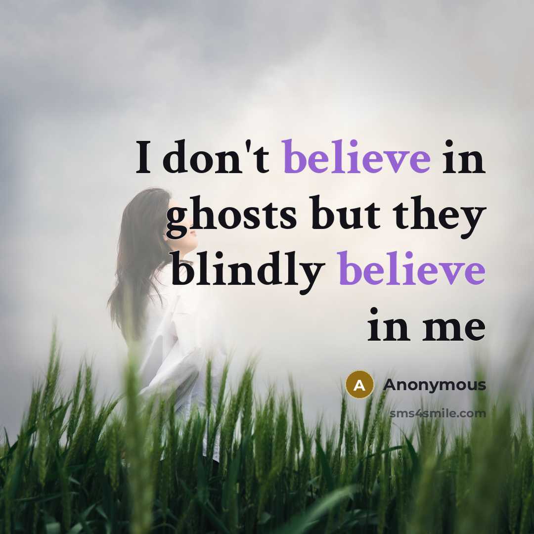 “I don't believe in ghosts but they blindly believe in me” quote by Anonymous