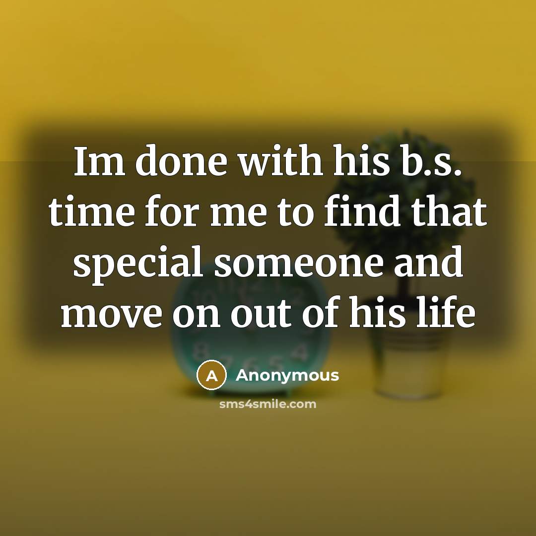 “Im done with his b.s. time for me to find that special someone and move on out of his life” quote by Anonymous