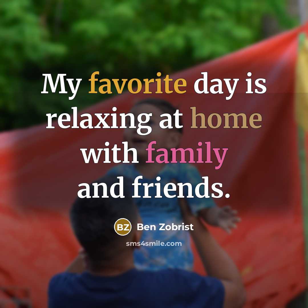 “My favorite day is relaxing at home with family and friends.” quote by Ben Zobrist