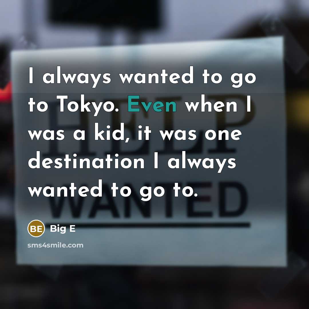 “I always wanted to go to Tokyo. Even when I was a kid, it was one destination I always wanted to go to.” quote by Big E