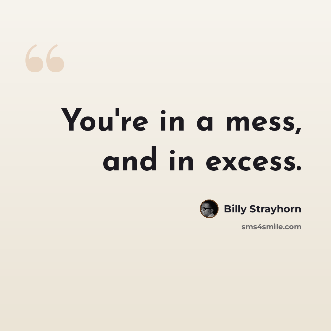 “You're in a mess, and in excess.” quote by Billy Strayhorn