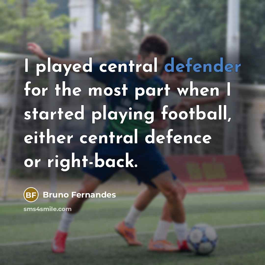 “I played central defender for the most part when I started playing football, either central defence or right-back.” quote by Bruno Fernandes