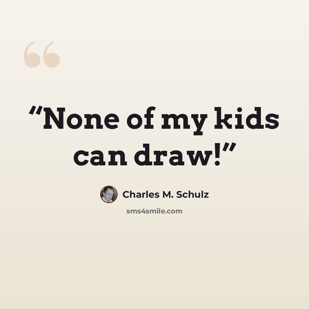 “None of my kids can draw!” quote by Charles M. Schulz