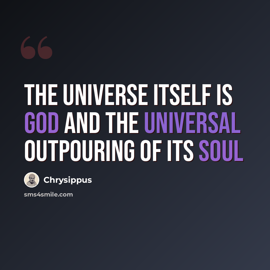 “The universe itself is God and the universal outpouring of its soul” quote by Chrysippus