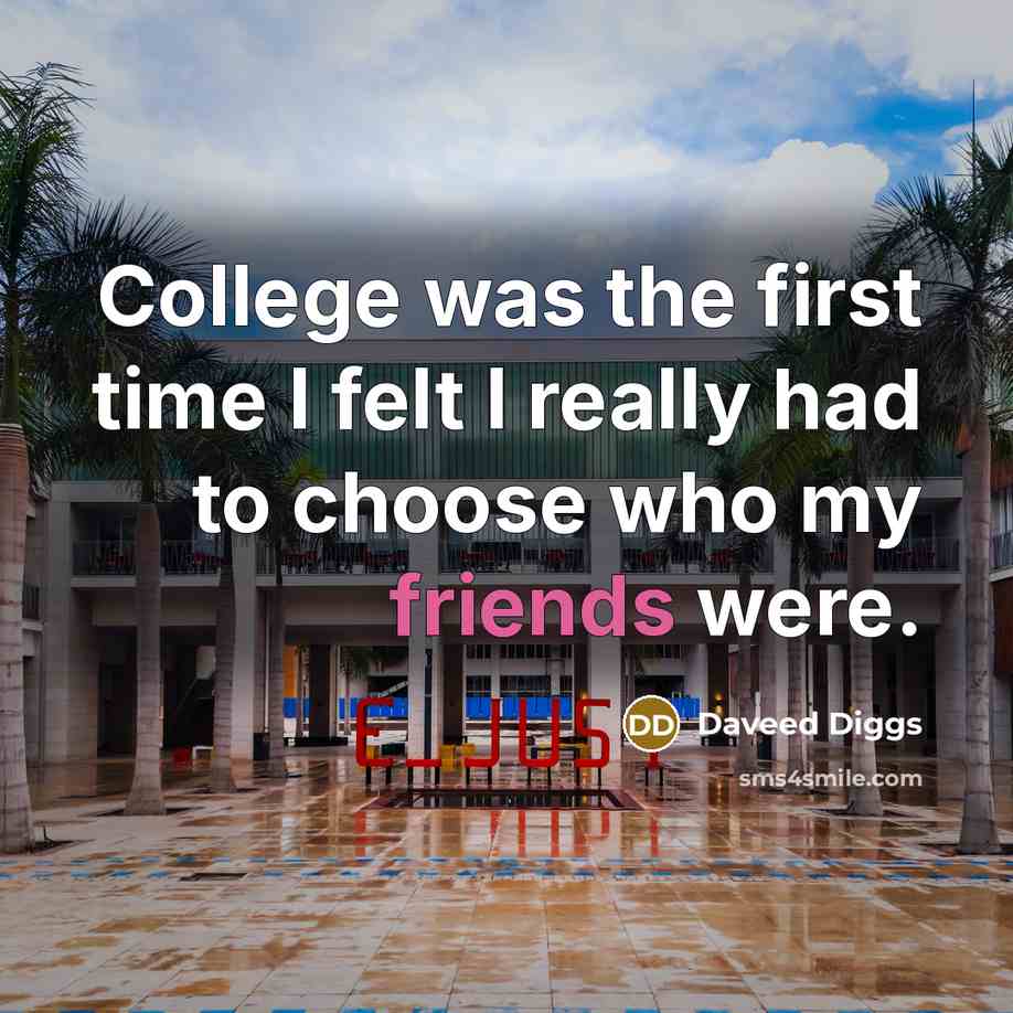 “College was the first time I felt I really had to choose who my friends were.” quote by Daveed Diggs