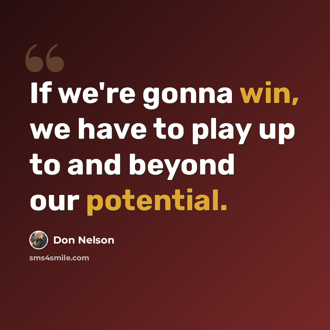 “If we're gonna win, we have to play up to and beyond our potential.” quote by Don Nelson