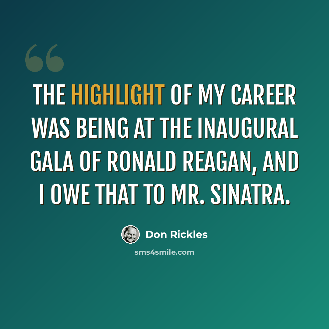 “The highlight of my career was being at the inaugural gala of Ronald Reagan, and I owe that to Mr. Sinatra.” quote by Don Rickles