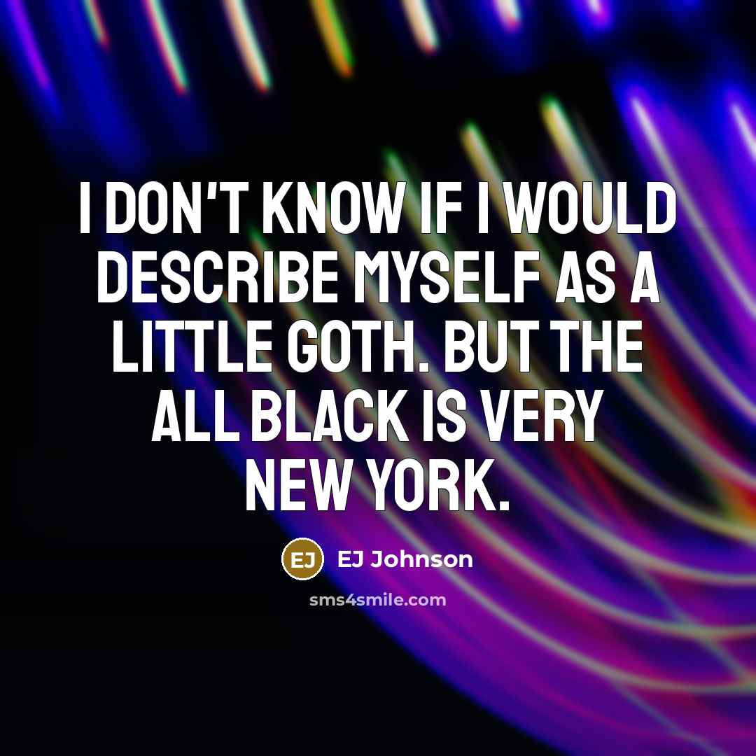 “I don't know if I would describe myself as a little goth. But the all black is very New York.” quote by EJ Johnson
