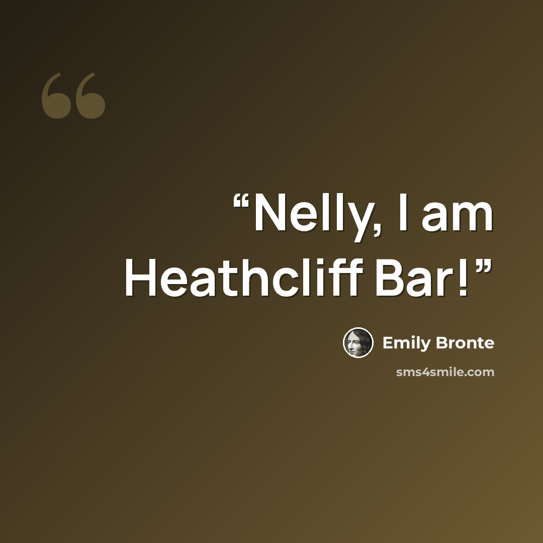 “Nelly, I am Heathcliff Bar!” quote by Emily Brontë