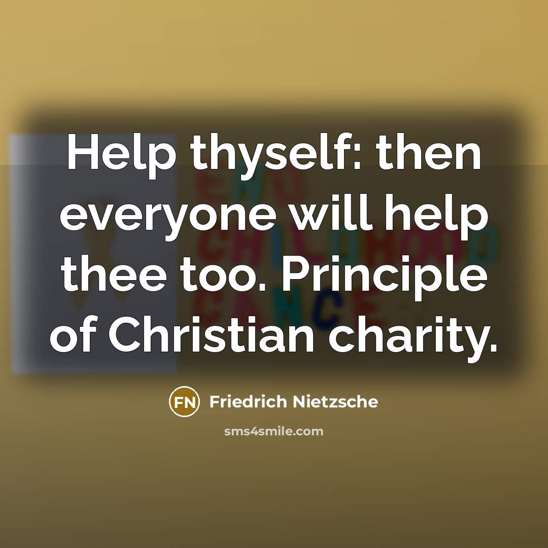 “Help thyself: then everyone will help thee too. Principle of Christian charity.” quote by Friedrich Nietzsche