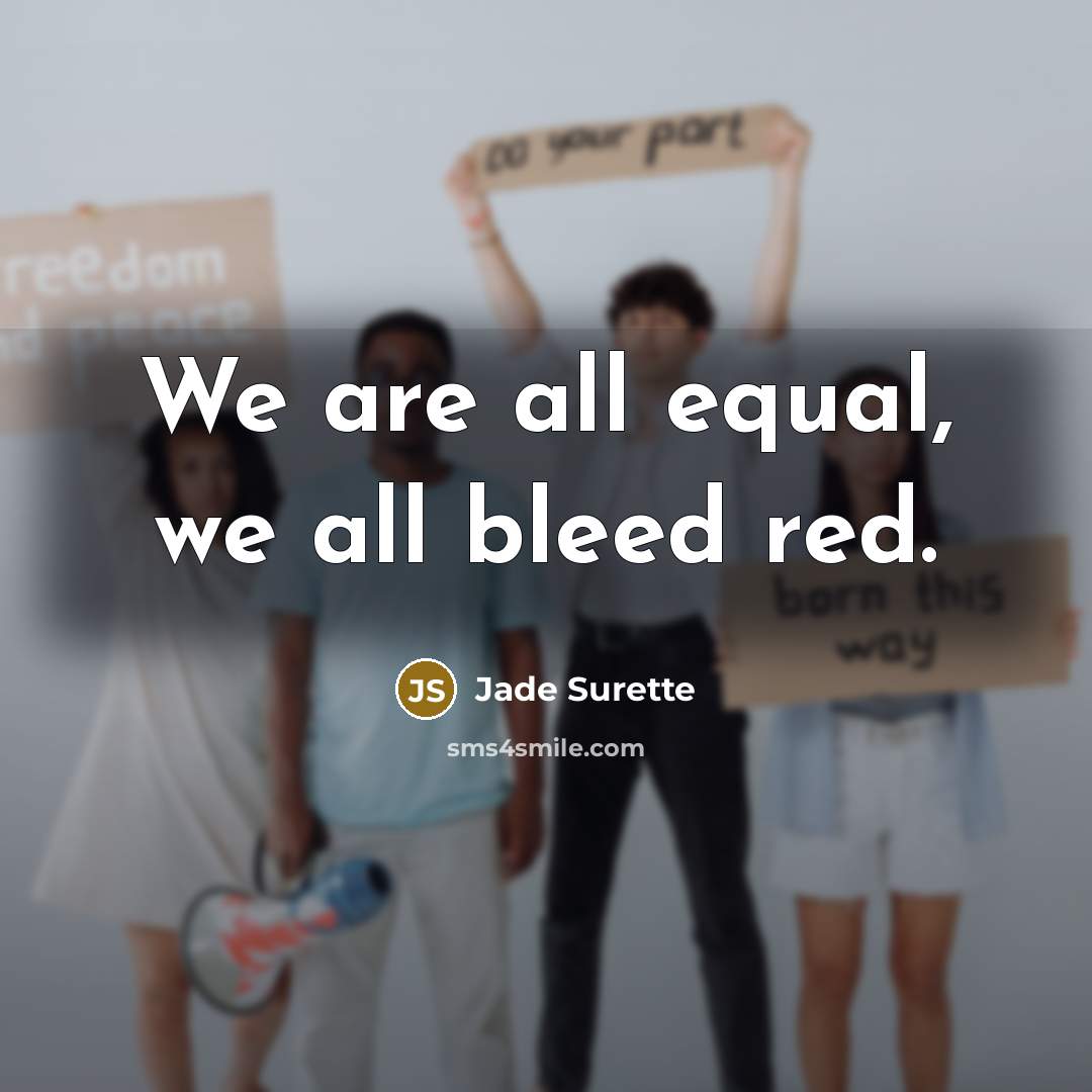 “We are all equal, we all bleed red.” quote by Jade Surette