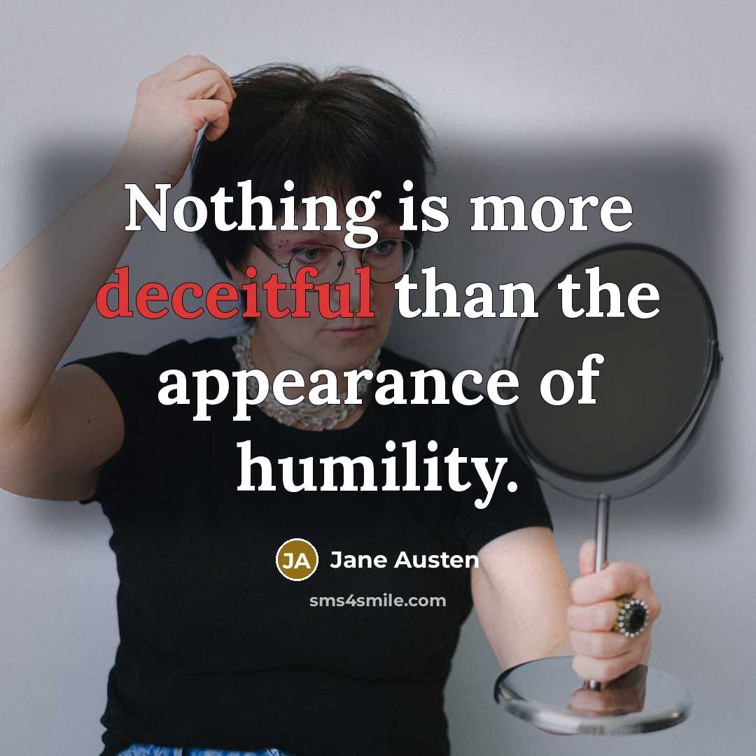 “Nothing is more deceitful than the appearance of humility.” quote by Jane Austen