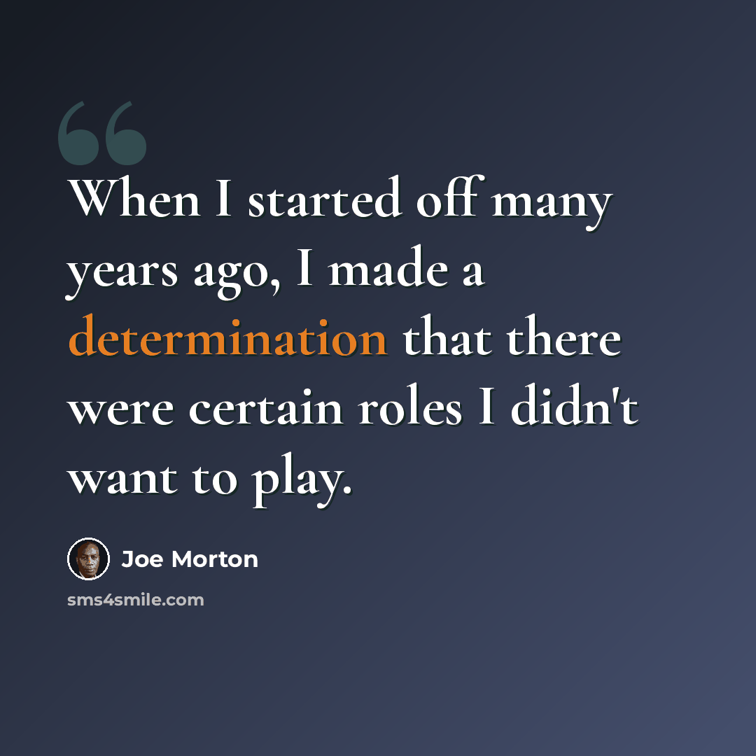 “When I started off many years ago, I made a determination that there were certain roles I didn't want to play.” quote by Joe Morton