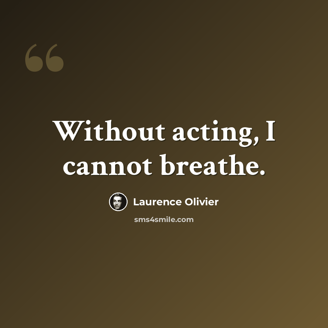 “Without acting, I cannot breathe.” quote by Laurence Olivier