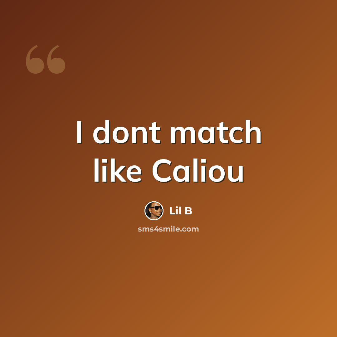 “I dont match like Caliou” quote by Lil B
