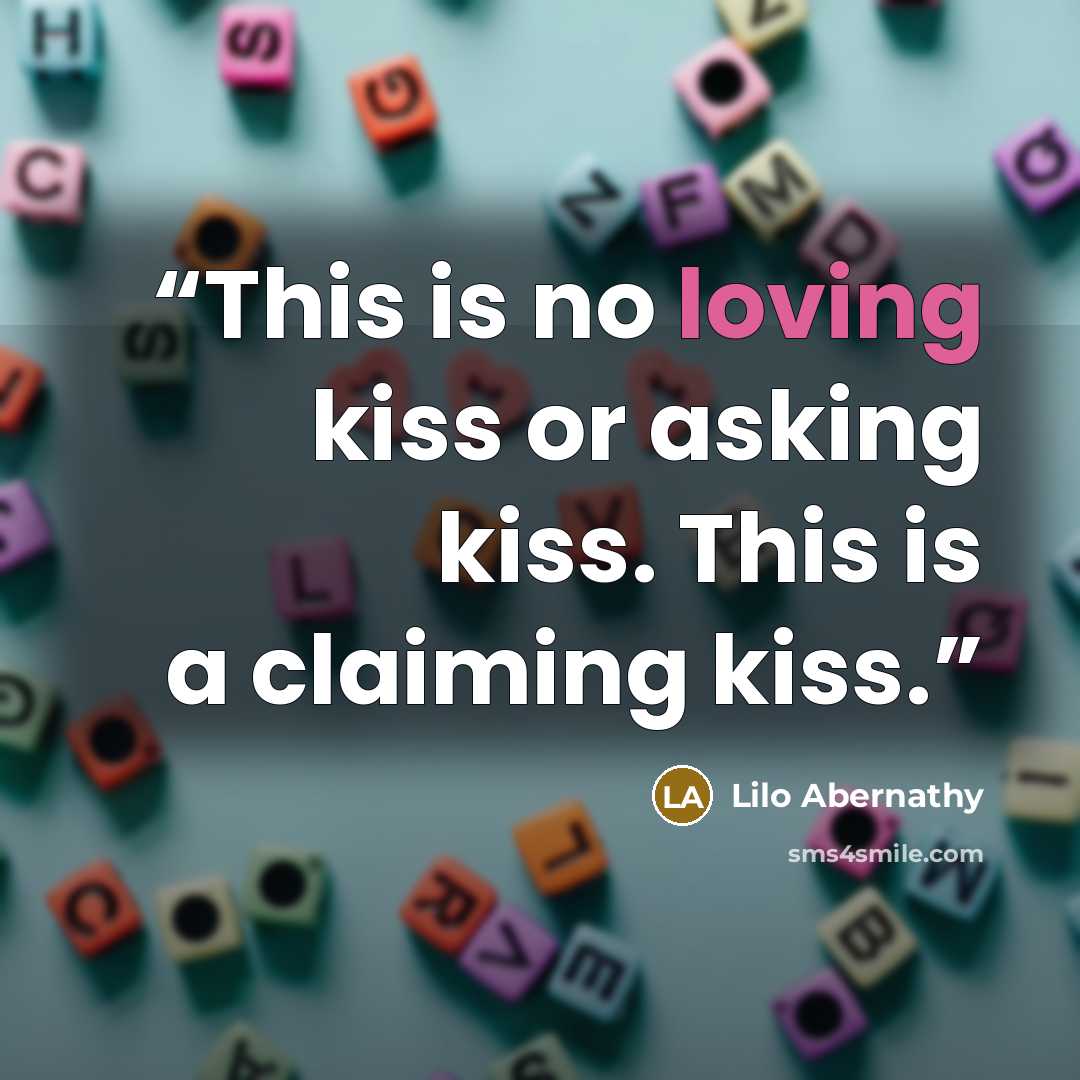 “This is no loving kiss or asking kiss. This is a claiming kiss.” quote by Lilo Abernathy