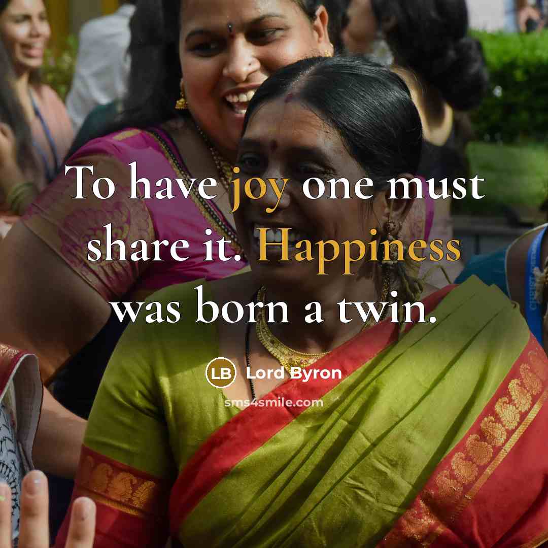 “To have joy one must share it. Happiness was born a twin.” quote by Lord Byron