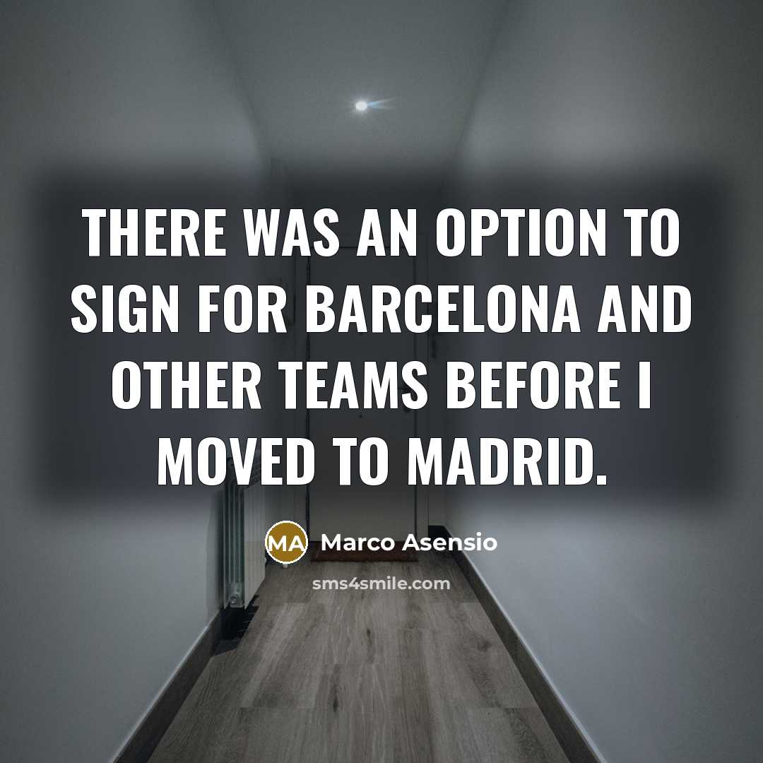 “There was an option to sign for Barcelona and other teams before I moved to Madrid.” quote by Marco Asensio
