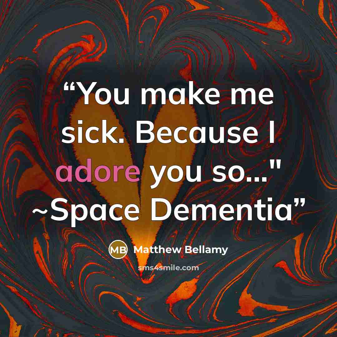 “You make me sick. Because I adore you so..." ~Space Dementia” quote by Matthew Bellamy