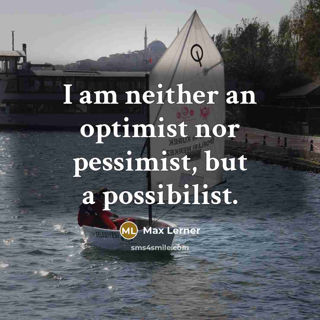 “I am neither an optimist nor pessimist, but a possibilist.” quote by Max Lerner