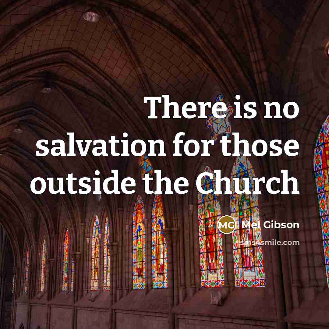 “There is no salvation for those outside the Church” quote by Mel Gibson