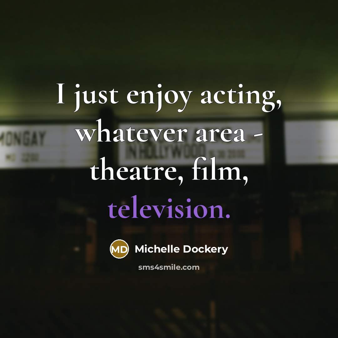 “I just enjoy acting, whatever area - theatre, film, television.” quote by Michelle Dockery